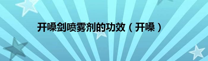 开嗓剑喷雾剂的功效(开嗓)
