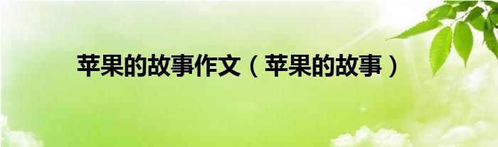 苹果的故事作文(苹果的故事)