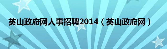 英山政府网人事招聘2014(英山政府网)
