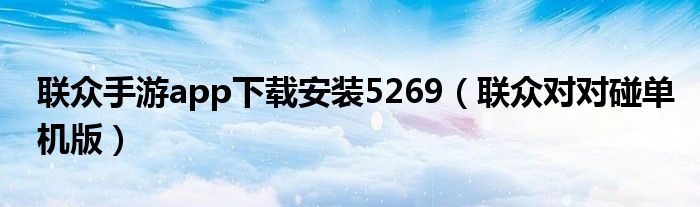 联众手游app下载安装5269(联众对对碰单机版)