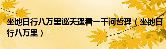 坐地日行八万里巡天遥看一千河哲理(坐地日行八万里)