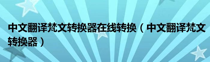 中文翻译梵文转换器在线转换(中文翻译梵文转换器)