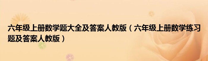 六年级上册数学题大全及答案人教版(六年级上册数学练习题及答案人教版)