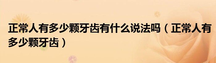 正常人有多少颗牙齿有什么说法吗(正常人有多少颗牙齿)