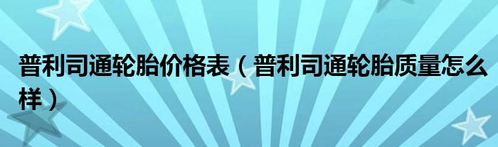 普利司通轮胎价格表(普利司通轮胎质量怎么样)