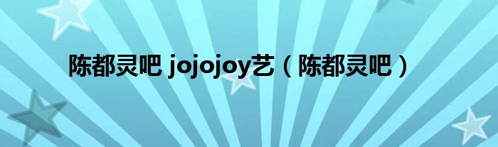 陈都灵吧 jojojoy艺(陈都灵吧)