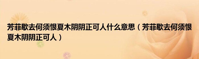 芳菲歇去何须恨夏木阴阴正可人什么意思(芳菲歇去何须恨夏木阴阴正可人)