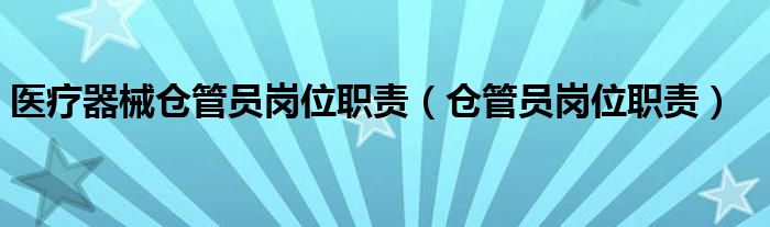 医疗器械仓管员岗位职责(仓管员岗位职责)