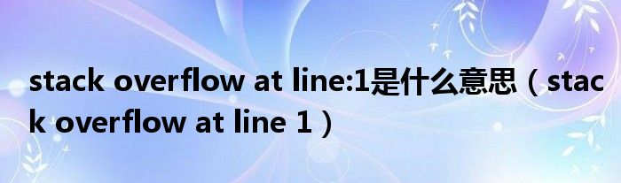 stack overflow at line:1是什么意思(stack overflow at line 1)