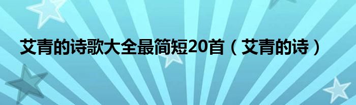 艾青的诗歌大全最简短20首(艾青的诗)