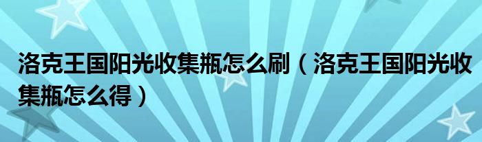 洛克王国阳光收集瓶怎么刷(洛克王国阳光收集瓶怎么得)