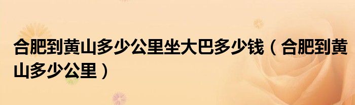 合肥到黄山多少公里坐大巴多少钱(合肥到黄山多少公里)
