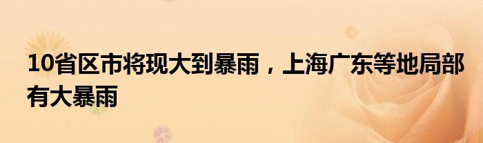 10省区市将现大到暴雨,上海广东等地局部有大暴雨