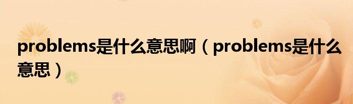 problems是什么意思啊(problems是什么意思)
