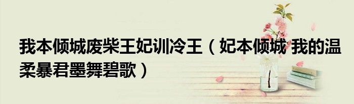 我本倾城废柴王妃训冷王(妃本倾城 我的温柔暴君墨舞碧歌)