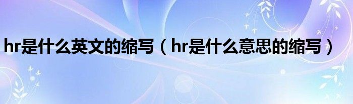 hr是什么英文的缩写(hr是什么意思的缩写)