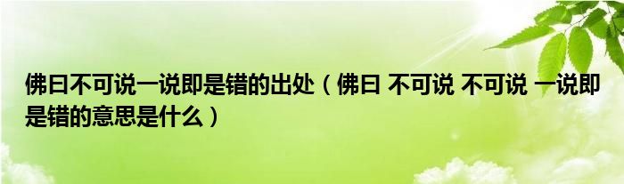 佛曰不可说一说即是错的出处(佛曰 不可说 不可说 一说即是错的意思是什么)