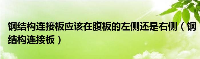 钢结构连接板应该在腹板的左侧还是右侧(钢结构连接板)