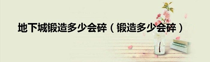 地下城锻造多少会碎(锻造多少会碎)