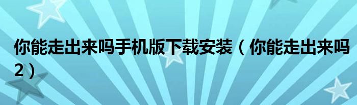 你能走出来吗手机版下载安装(你能走出来吗2)