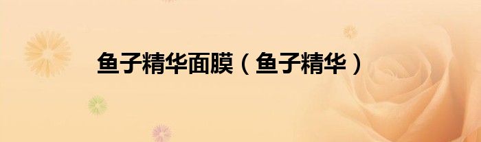 鱼子精华面膜（鱼子精华）