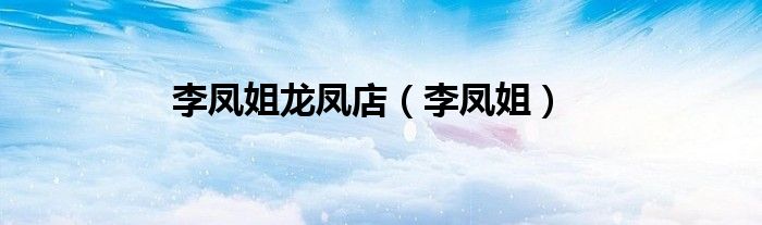 李凤姐龙凤店（李凤姐）