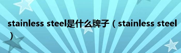 stainless steel是什么牌子(stainless steel)