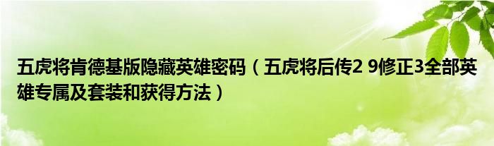 五虎将肯德基版隐藏英雄密码(五虎将后传2 9修正3全部英雄专属及套装和获得方法)