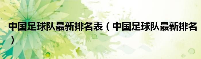 中国足球队最新排名表(中国足球队最新排名)