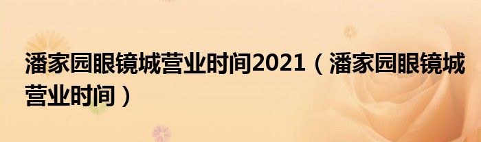 潘家园眼镜城营业时间2021(潘家园眼镜城营业时间)