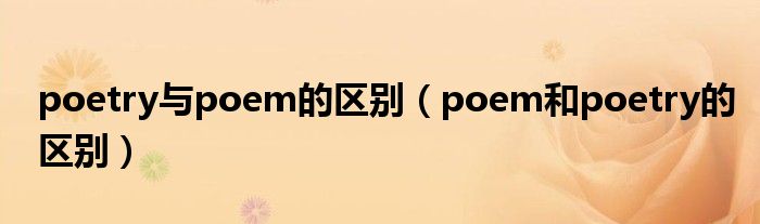 poetry与poem的区别(poem和poetry的区别)