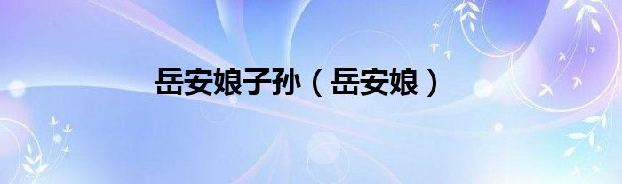 岳安娘子孙（岳安娘）