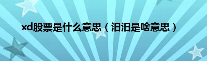 xd股票是什么意思(汨汨是啥意思)