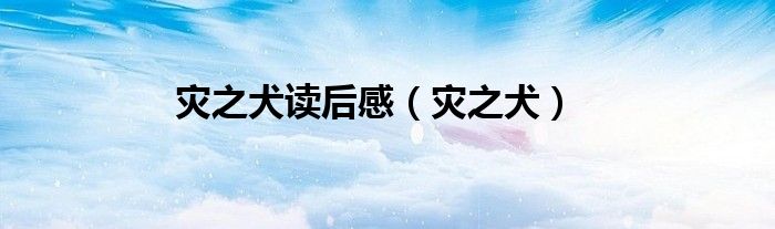 灾之犬读后感（灾之犬）