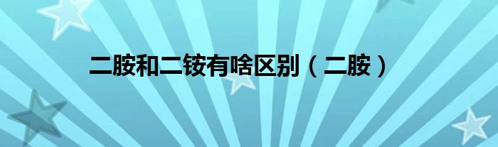 二胺和二铵有啥区别(二胺)