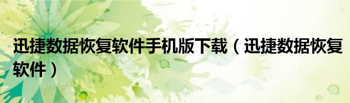 迅捷数据恢复软件手机版下载(迅捷数据恢复软件)
