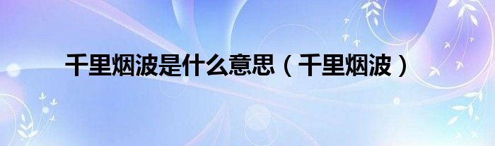 千里烟波是什么意思(千里烟波)