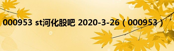 000953 st河化股吧 2020-3-26(000953)