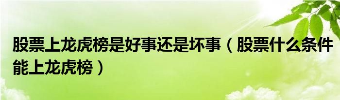 股票上龙虎榜是好事还是坏事(股票什么条件能上龙虎榜)