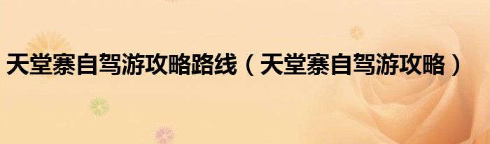 天堂寨自驾游攻略路线(天堂寨自驾游攻略)