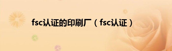 fsc认证的印刷厂(fsc认证)