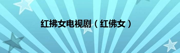 红拂女电视剧（红佛女）