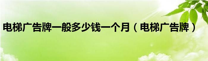 电梯广告牌一般多少钱一个月(电梯广告牌)