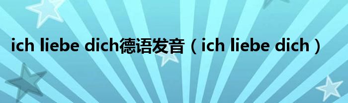 ich liebe dich德语发音(ich liebe dich)