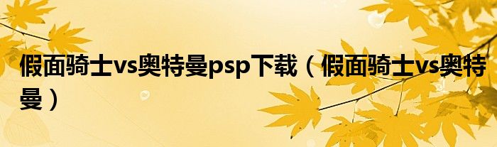 假面骑士vs奥特曼psp下载(假面骑士vs奥特曼)