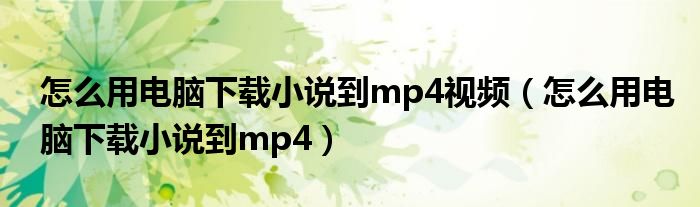 怎么用电脑下载小说到mp4视频(怎么用电脑下载小说到mp4)