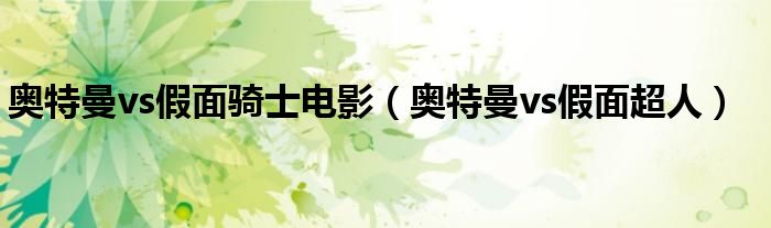 奥特曼vs假面骑士电影(奥特曼vs假面超人)