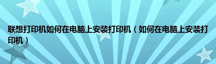 联想打印机如何在电脑上安装打印机(如何在电脑上安装打印机)
