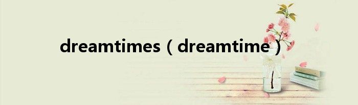 dreamtimes(dreamtime)