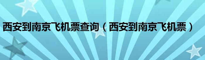 西安到南京飞机票查询(西安到南京飞机票)